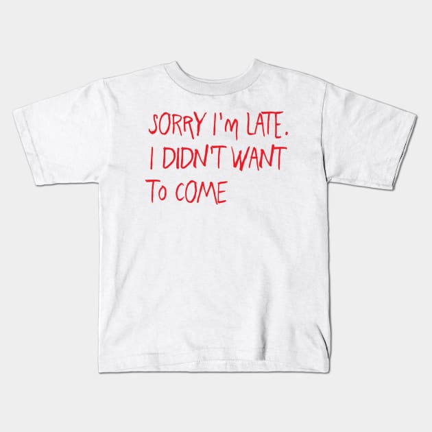 Sorry I'm late. I didn't want to come Kids T-Shirt by AA